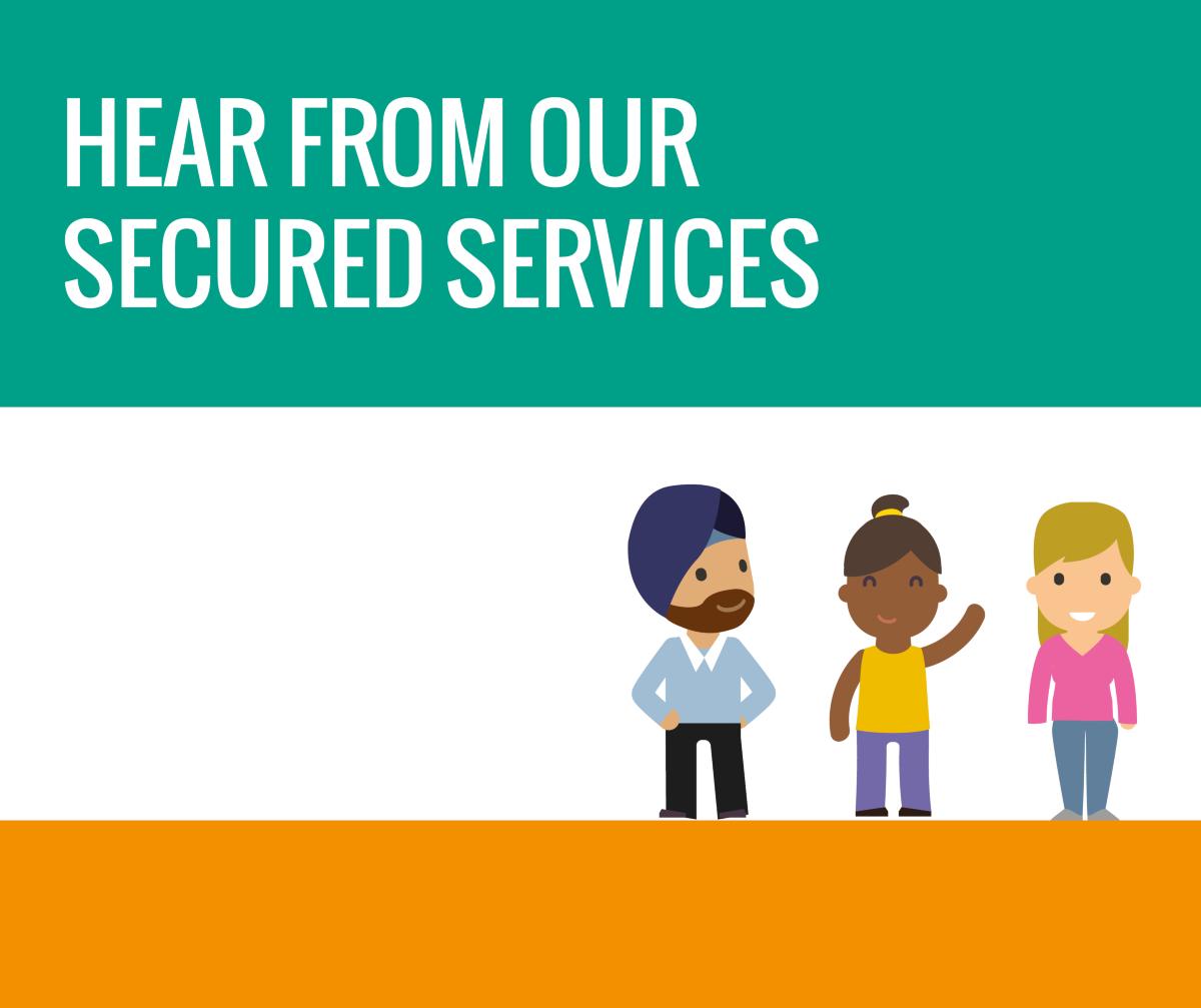 Hear from our secured services